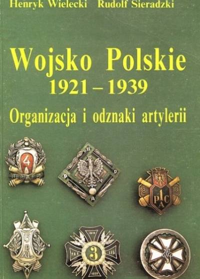 H. Wielecki, R. Sieradzki - Wojsko Polskie 1921-1939. Organizacja i odznaki artylerii