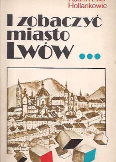 Adam i Ewa Hollankowie - I zobaczyć miasto Lwów. . .