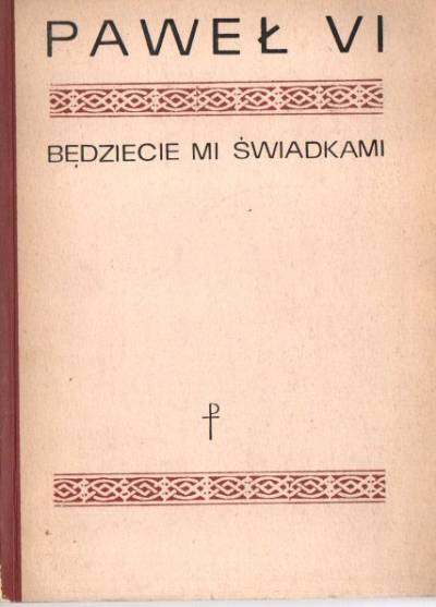 Paweł VI - Będziecie mi świadkami