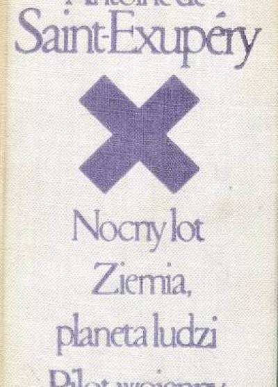 Antoine de Saint-Exupery - Nocny lot - Ziemia, planeta ludzi - Pilot wojenny