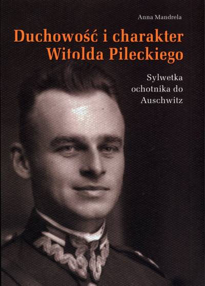 Anna Mandrela - Duchowość i charakter Witolda Pileckiego. Sylwetka ochotnika do Auschwitz