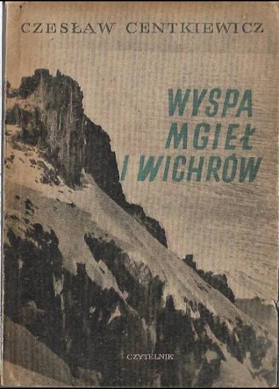Czesław Centkiewicz - Wyspa mgieł i wichrów. Pierwsza polska ekspedycja drugiego międzynarodowego roku polarnego 1932/33