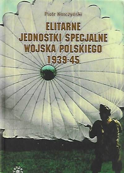 Piotr Korczyński - Elitarne jednostki specjalne wojska polskiego 1939-1945