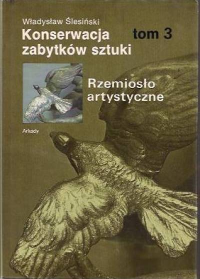 Władysław Ślesiński - Konserwacja zabytków sztuki tom 1-3: Malarstwo sztalugowe i ścienne - Rzeźba - Rzemiosło artystyczne