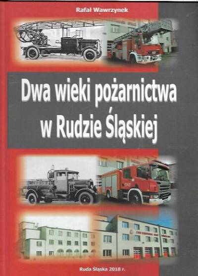 Rafał Wawrzynek - Dwa wieki pożarnictwa w Rudzie Śląskiej