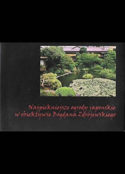albumik - Najpiękniejsze ogrody japońskie w obiektywie Bogdana Zdrojewskiego