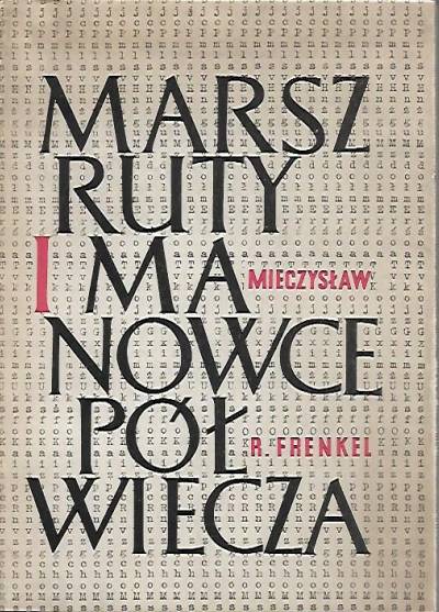 Mieczysław R. Frenkel - Marszruty i manowce półwiecza. Eseje (1914-1956)