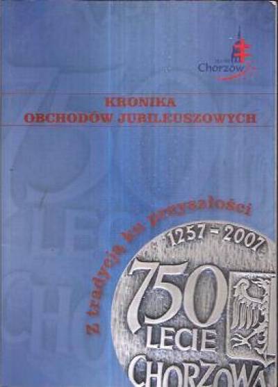 750 lat Chorzowa. Kronika obchodów jubileuszowych
