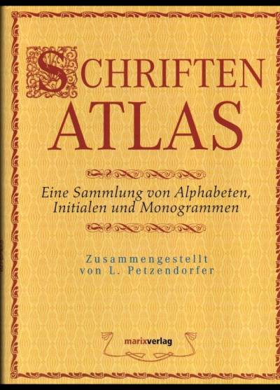 opr. L. Petzendorfer - Schriften Atlas. Eine Sammlung von Alphabeten, Initialen und Monogrammen
