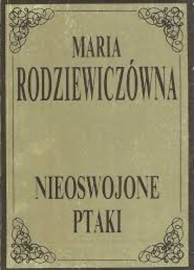 Maria Rodziewiczówna - Nieoswojone ptaki