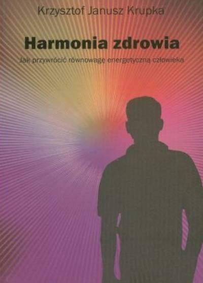 Krzysztof J. Krupka - Harmonia zdrowia. Jak przywrócić równowagę energetyczną człowieka