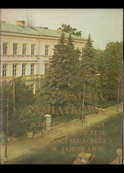 Księga pamiątkowa jubileuszu 100-lecia I gimnazjum i liceum ogólnokształcącego w Jarosławiu 1884-1984
