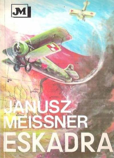 Janusz Meissner - Eskadra. Opowieść o wojnie polsko-sowieckiej 1920 r.