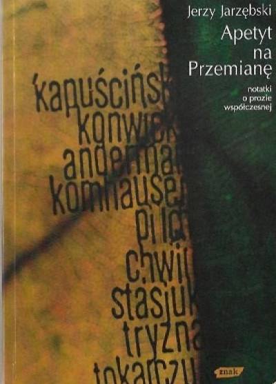 Jerzy Jarzębski - Apetyt na Przemianę. Notatki o prozie współczesnej