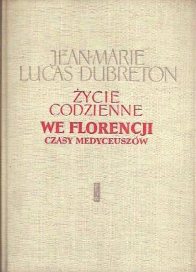 Jean-Marie Lucas Dubreton - Życie codzienne we Florencji. Czasy Medyceuszów