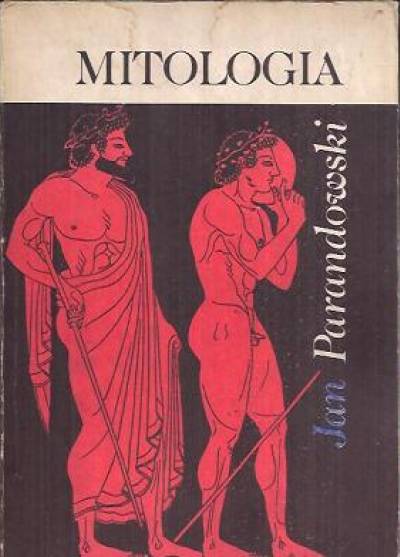 Jan Parandowski - Mitologia. Wierzenia i podania Greków i Rzymian
