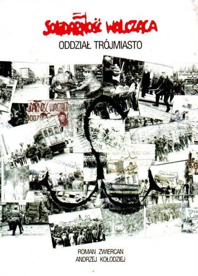 A. Kołodziej, R. Zwiercian - Solidarność Walcząca oddział Trójmiasto 1982-1990