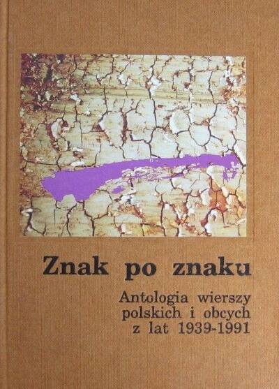 Znak po znaku. Antologia wierszy polskich i obcych z lat 1939-1991