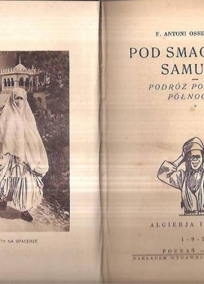 F. Antoni Ossendowski - Pod smaganiem samumu. Podróż po Afryce Północnej. Algierja i Tunisja (wyd. 1926 r.)