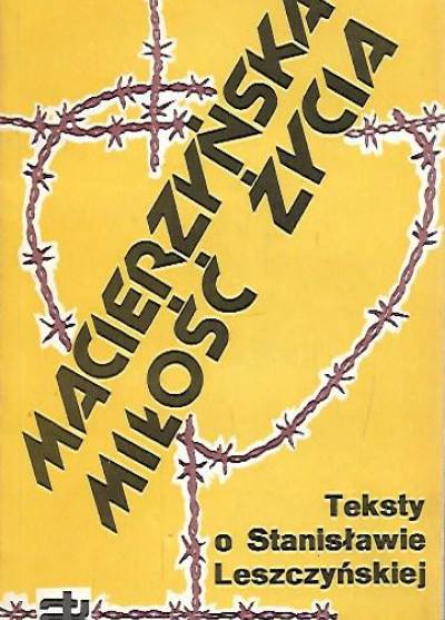 Macierzyńska miłość życia. Teksty o Stanisławie Leszczyńskiej