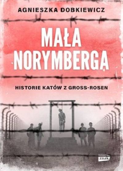 Agnieszka Dobkiewicz - Mała Norymberga. Historie katów z Gross-Rosen