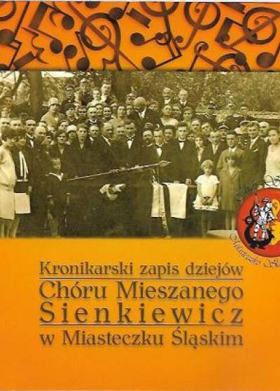 Kronikarski zapis dziejów Chóru Mieszanego Sienkiewiczx w Miasteczku Śląskim