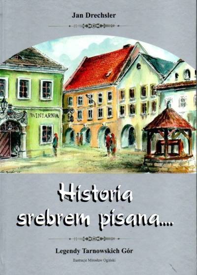 Jan Drechsler - Historia srebrem pisana... Legendy Tarnowskich Gór