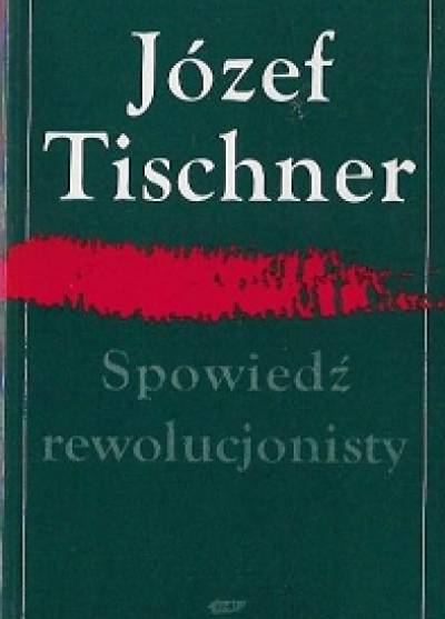 Józef Tischner - Spowiedź rewolucjonisty. Czytając Fenomenologię ducha Hega