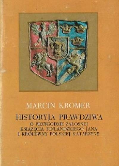 Marcin Kromer - Historyja prawdziwa o przygodzie żałosnej książęcia finlandzkiego Jana i królewny polskiej Katarzyny