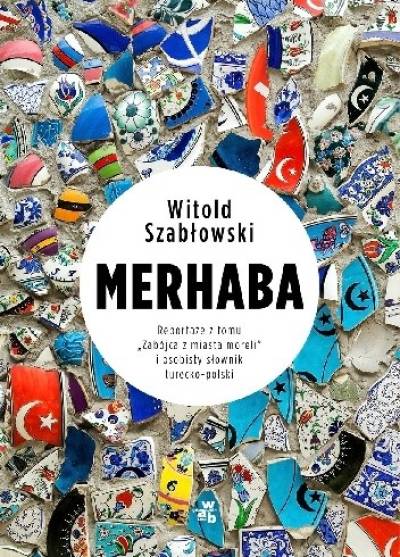 Witold Szabłowski - Merhaba. Reportaże z tomu Zabójca z miasta moreli i osobisty słownik turecko-polski