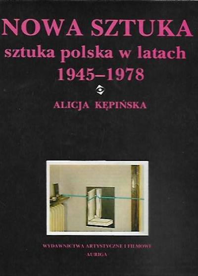 Alicja Kępińska - Nowa sztuka. Sztuka polska w latach 1945-1978
