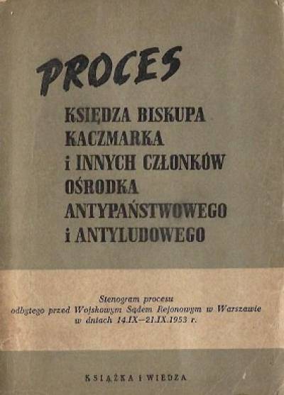 Proces księdza biskupa Kaczmarka i innych czło0nków ośrodka antypaństwowego i antyludowego. Stenogram procesu odbytego przed Wojskowym Sądem Rejonowym w Warszawie w dniach 14.IX - 21.IX.1953 r.