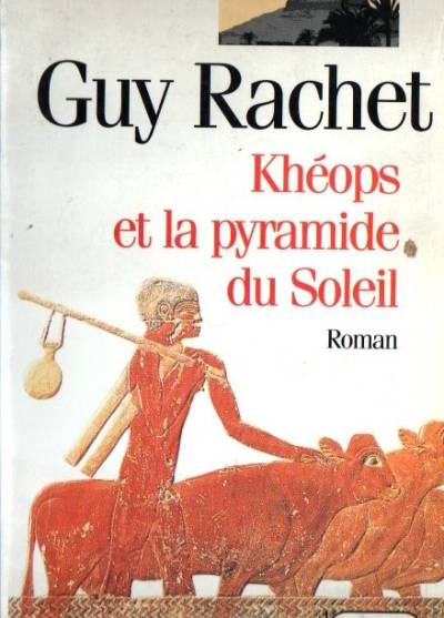 Guy Rachet - Kheops et la pyramide du Soleil