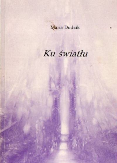 Maria Dudzik - Ku światłu