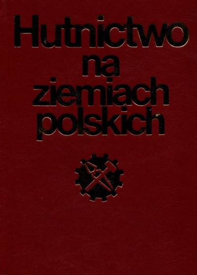 zbior. - Hutnictwo na ziemiach polskich