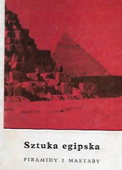 opr. K. Michałowski - Sztuka egipska. Piramidy i mastaby