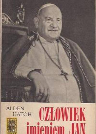 Alden Hatch - Człowiek imieniem Jan. Życie papieża Jana XXIII