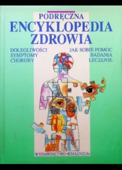 zbior. - Podręczna encyklopedia zdrowia. Dolegliwości i symptomy - Choroby - Badania i leczenie - Jak sobie pomóc
