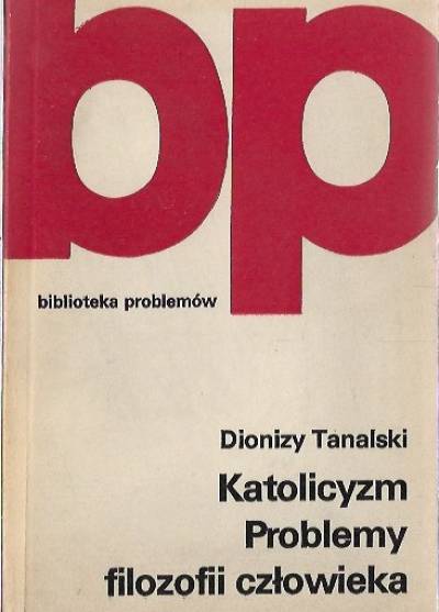Dionizy Tanalski - KAtolicyzm. Problemy filozofii człowieka
