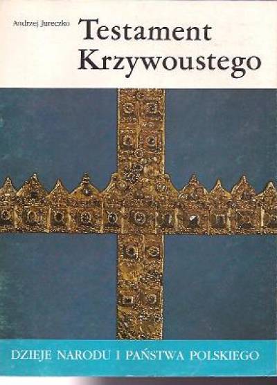 Andrzej Jureczko - Testament Krzywoustego [Dzieje narodu i państwa polskiego I-6]