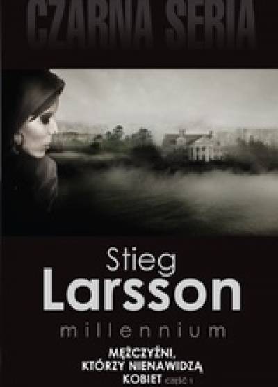 Stieg Larsson - Mężczyźni, którzy nienawidzą kobiet (trylogia Millennium)