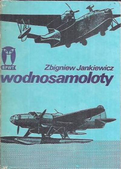 Zbigniew Jankiewicz - Wodnosamoloty. Historia i teraźniejszość