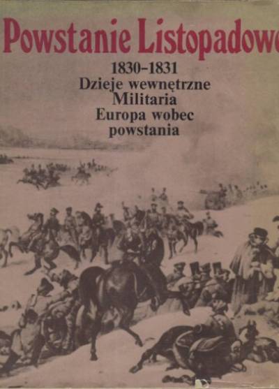 Władysław Zajewski - Powstanie listopadowe 1830-1831. Dzieje wewnętrzne, militaria, Europa wobec powstania