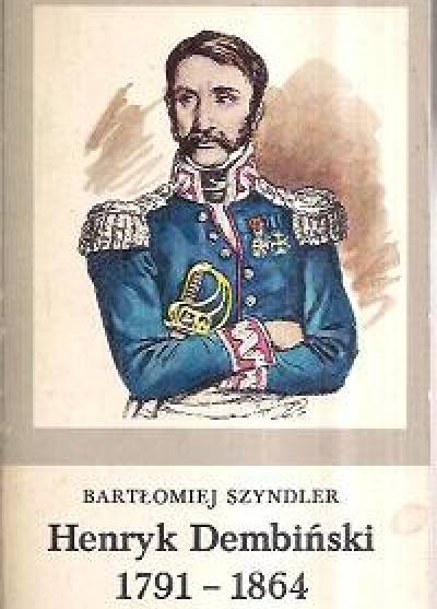 Bartłomiej Szyndler - Henryk Dembiński 1791-1864