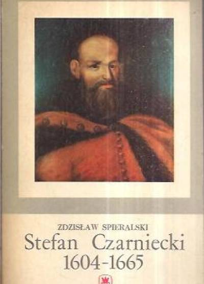 Zdzisław Spieralski - Stefan Czarniecki 1604-1665