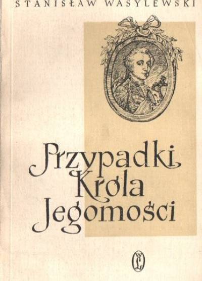 Stanisław Wasylewski - Przypadki króla jegomości. Opowieści ludzi współczesnych