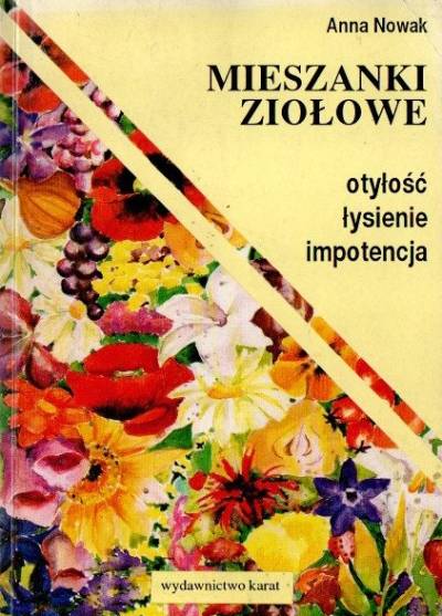 Anna Nowak - Mieszanki ziołowe. Otyłość, łysienie, impotencja