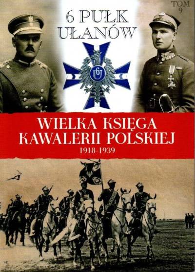 Wielka księga kawalerii polskiej 1918-1938. Tom 9. 6 Pułk Ułanów Kaniowskich