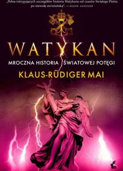Klaus-Rudiger Mai - Watykan. Mroczna historia światowej potęgi