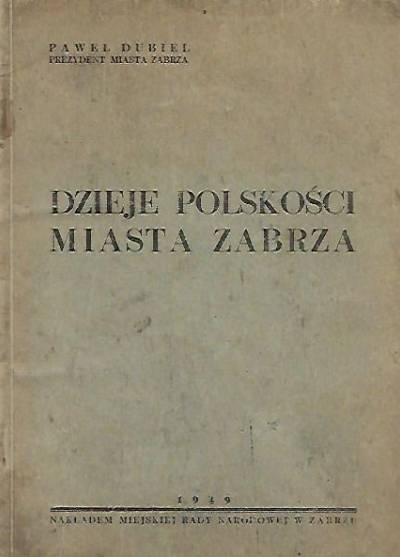 Paweł Dubiel - DZieje polskości miasta Zabrza (wyd. 1949)